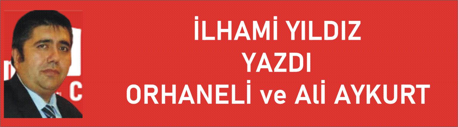 Orhaneli ve Ali Aykurt...