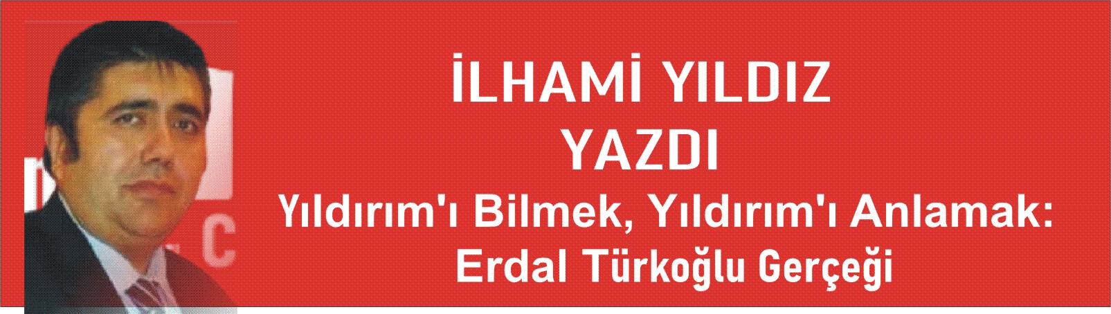 Yıldırım'ı Bilmek, Yıldırım'ı Anlamak: Erdal Türkoğlu Gerçeği